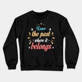 Leave the past where it belongs Crewneck Sweatshirt